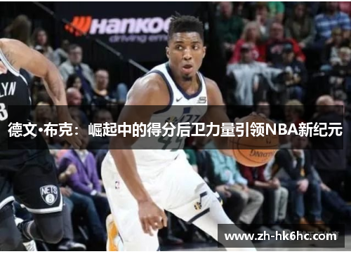 德文·布克：崛起中的得分后卫力量引领NBA新纪元