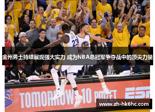 金州勇士持续展现强大实力 成为NBA总冠军争夺战中的顶尖力量