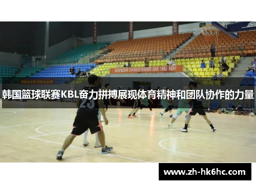 韩国篮球联赛KBL奋力拼搏展现体育精神和团队协作的力量