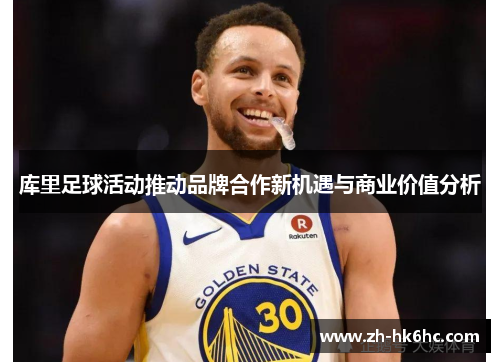 库里足球活动推动品牌合作新机遇与商业价值分析