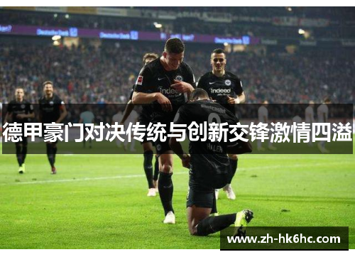 德甲豪门对决传统与创新交锋激情四溢