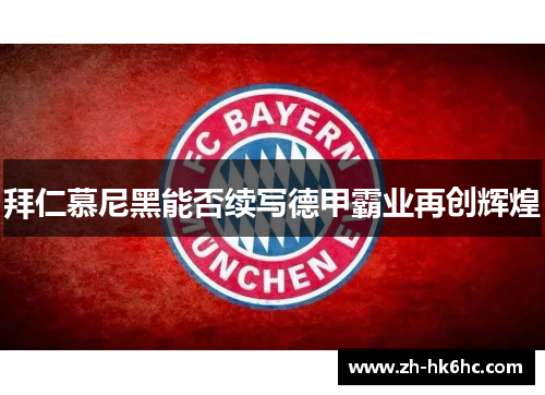 拜仁慕尼黑能否续写德甲霸业再创辉煌