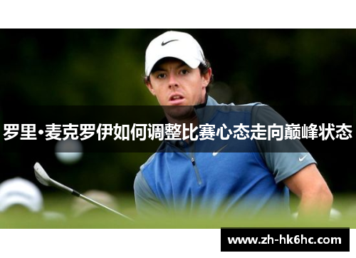 罗里·麦克罗伊如何调整比赛心态走向巅峰状态